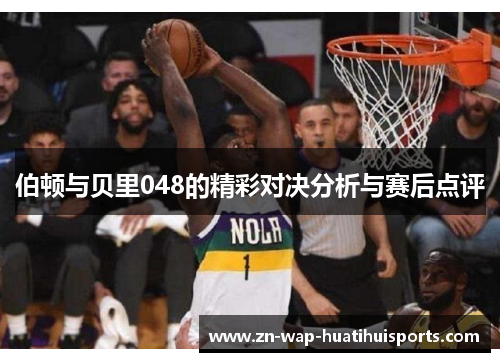 伯顿与贝里048的精彩对决分析与赛后点评